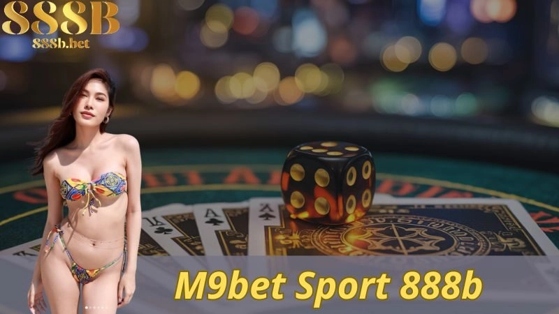 M9bet Sport 888b: Điểm Cược Thể Thao Cho Dân Chơi Thứ Thiệt