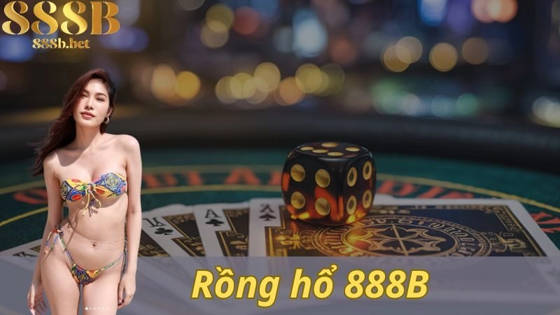 Rồng Hổ 888b – Trải nghiệm Vui, Săn Tiền Đã